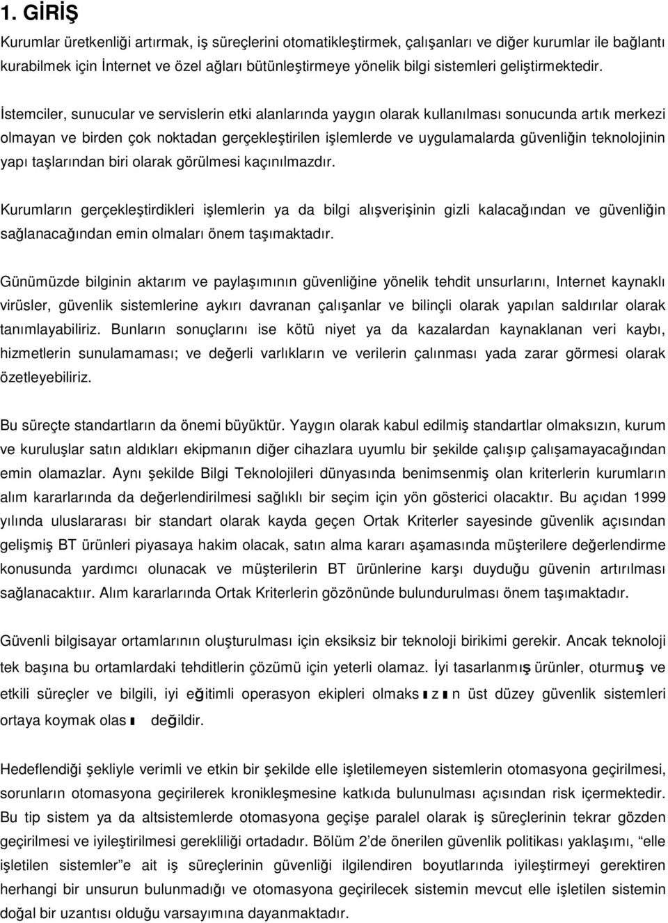 Đstemciler, sunucular ve servislerin etki alanlarında yaygın olarak kullanılması sonucunda artık merkezi olmayan ve birden çok noktadan gerçekleştirilen işlemlerde ve uygulamalarda güvenliğin