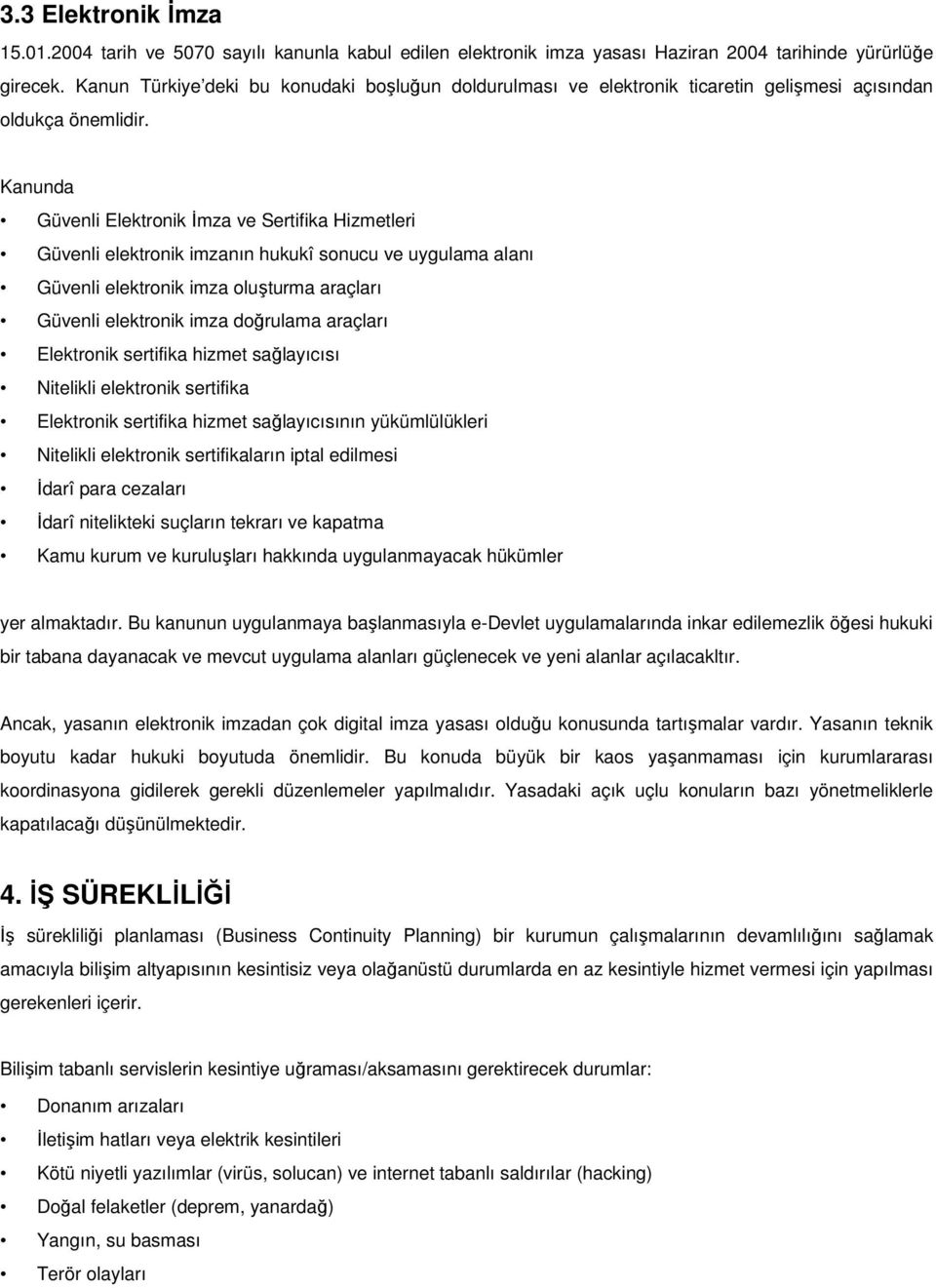 Kanunda Güvenli Elektronik Đmza ve Sertifika Hizmetleri Güvenli elektronik imzanın hukukî sonucu ve uygulama alanı Güvenli elektronik imza oluşturma araçları Güvenli elektronik imza doğrulama