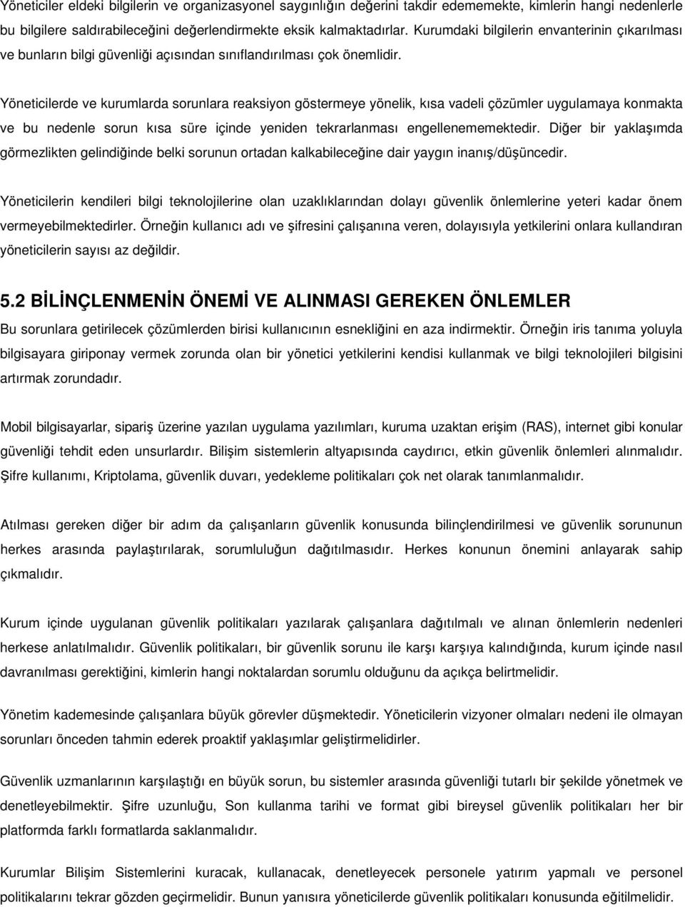 Yöneticilerde ve kurumlarda sorunlara reaksiyon göstermeye yönelik, kısa vadeli çözümler uygulamaya konmakta ve bu nedenle sorun kısa süre içinde yeniden tekrarlanması engellenememektedir.