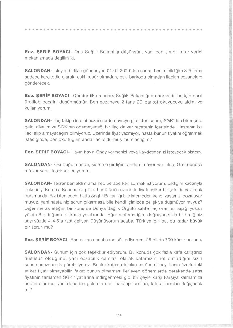 ŞERİF BOYACI- Gönderdikten sonra Sağlık Bakanlığı da herhalde bu işin nasıl üretilebileceğini düşünmüştür. Ben eczaneye 2 tane 2D barkot okuyucuyu aldım ve kullanıyorum.