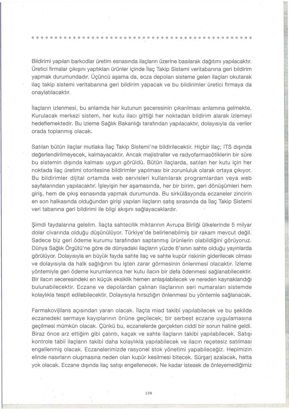 Üçüncü aşama da, ecza depoları sisteme gelen ilaçları okutarak ilaç takip sistemi veritabanına geri bildirim yapacak ve bu bildirimler üretici firmaya da onaylatılacaktır.