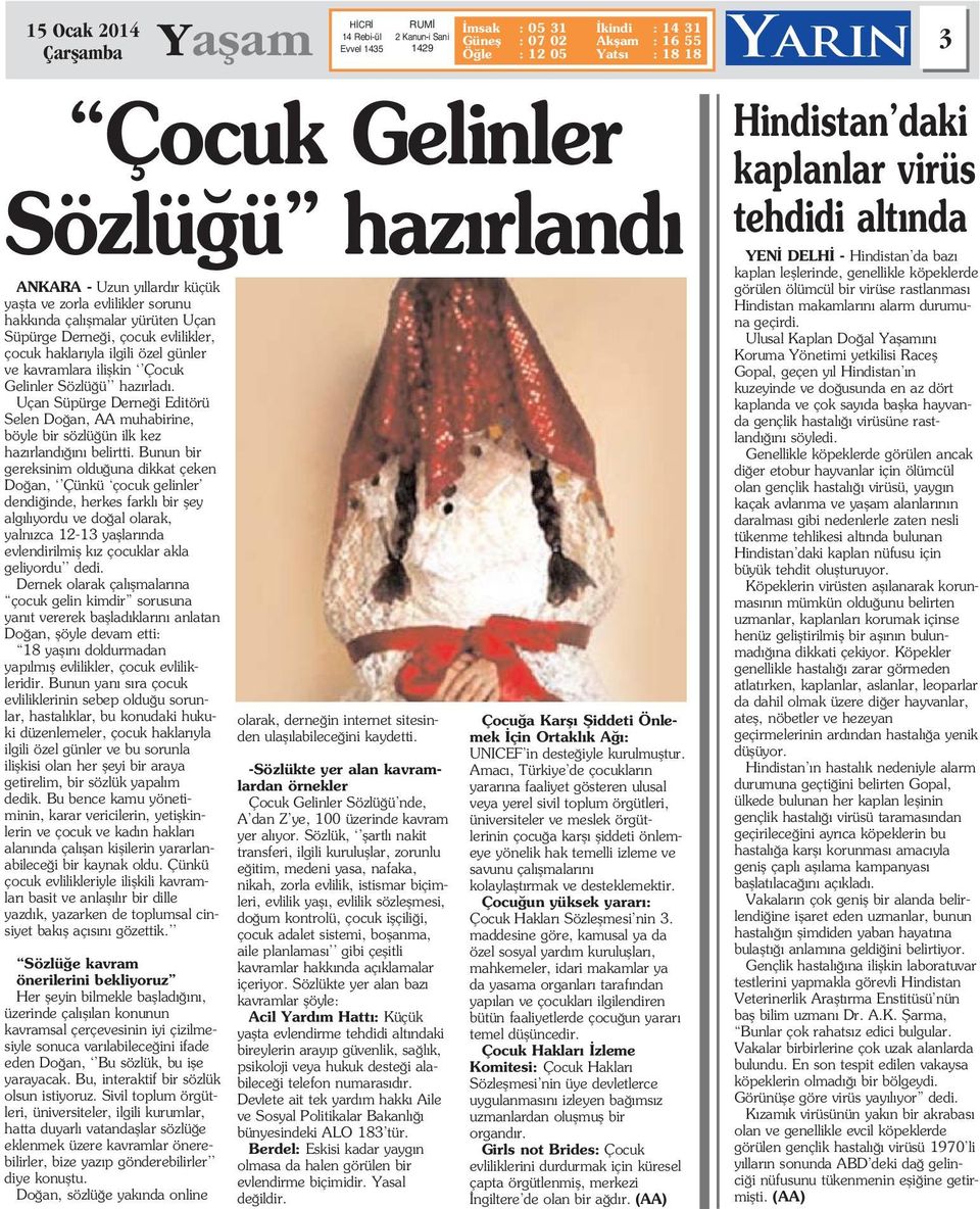 Bunun bir gereksinim oldu una dikkat çeken Do an, Çünkü çocuk gelinler dendi inde, herkes farkl bir fley alg l yordu ve do al olarak, yaln zca 12-13 yafllar nda evlendirilmifl k z çocuklar akla