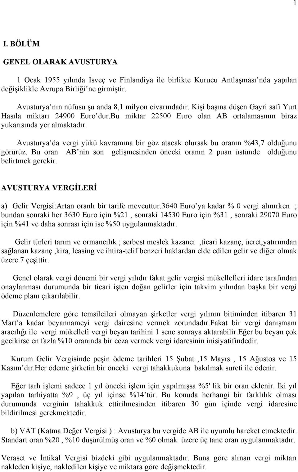 Avusturya da vergi yükü kavramına bir göz atacak olursak bu oranın %43,7 olduğunu görürüz. Bu oran AB nin son gelişmesinden önceki oranın 2 puan üstünde olduğunu belirtmek gerekir.