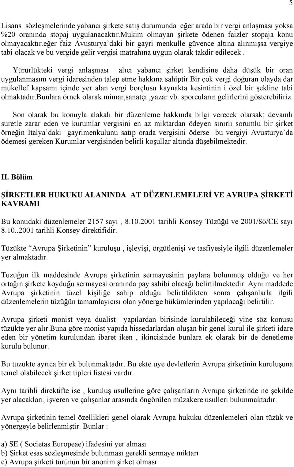 Yürürlükteki vergi anlaşması alıcı yabancı şirket kendisine daha düşük bir oran uygulanmasını vergi idaresinden talep etme hakkına sahiptir.