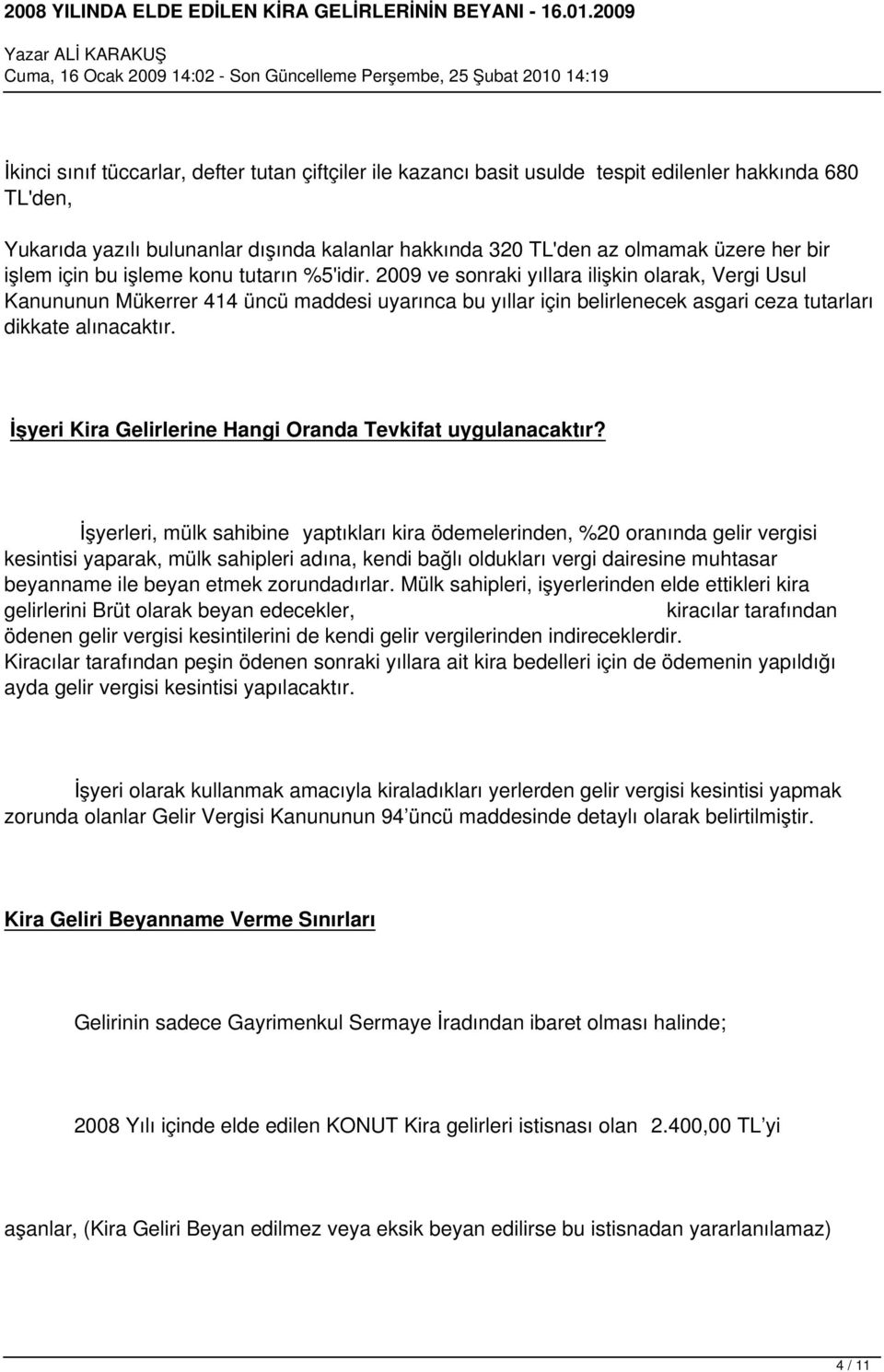 2009 ve sonraki yıllara ilişkin olarak, Vergi Usul Kanununun Mükerrer 414 üncü maddesi uyarınca bu yıllar için belirlenecek asgari ceza tutarları dikkate alınacaktır.