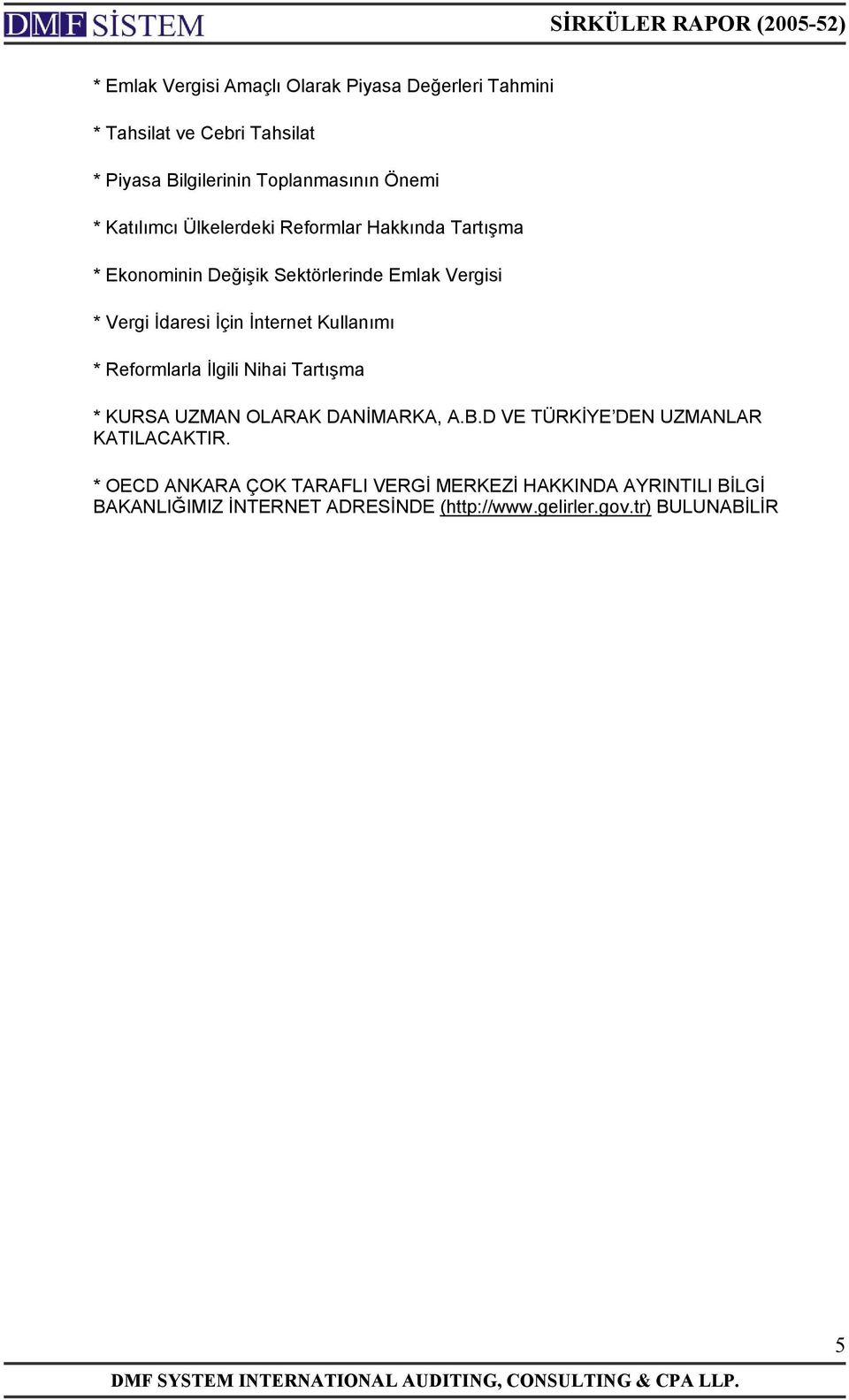 Kullanımı * Reformlarla İlgili Nihai Tartışma * KURSA UZMAN OLARAK DANİMARKA, A.B.D VE TÜRKİYE DEN UZMANLAR KATILACAKTIR.