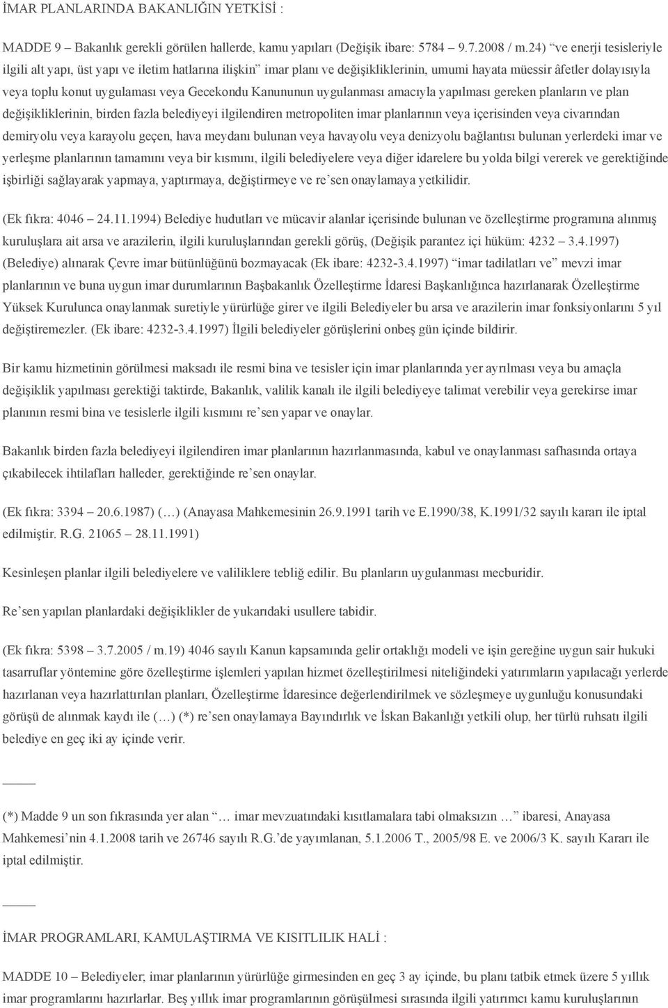 Kanununun uygulanması amacıyla yapılması gereken planların ve plan değişikliklerinin, birden fazla belediyeyi ilgilendiren metropoliten imar planlarının veya içerisinden veya civarından demiryolu