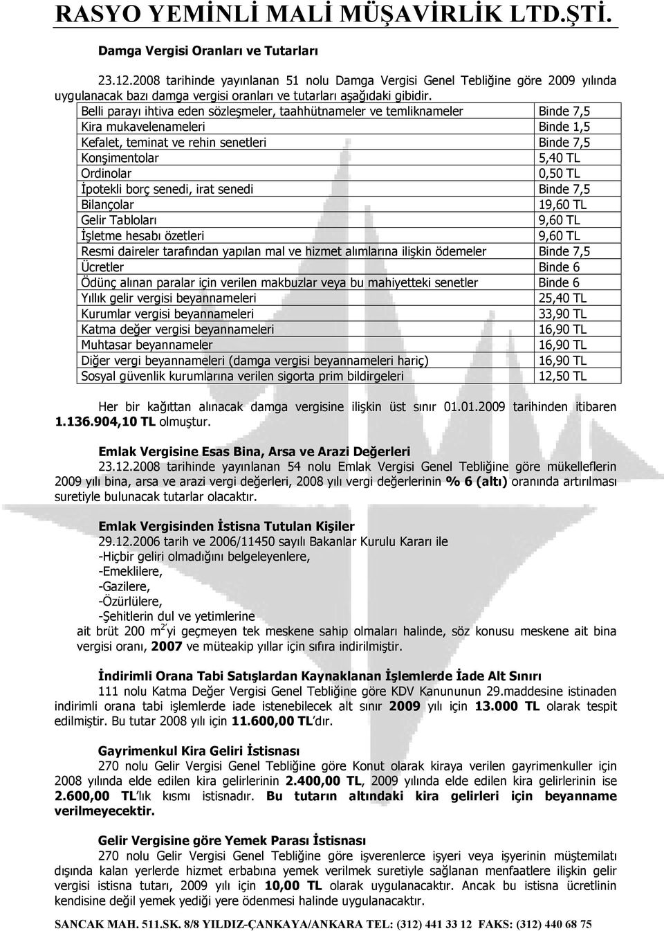 İpotekli borç senedi, irat senedi Binde 7,5 Bilançolar 19,60 TL Gelir Tabloları 9,60 TL İşletme hesabı özetleri 9,60 TL Resmi daireler tarafından yapılan mal ve hizmet alımlarına ilişkin ödemeler