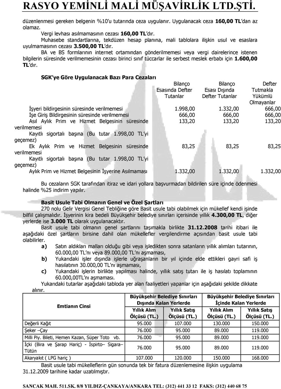 BA ve BS formlarının internet ortamından gönderilmemesi veya vergi dairelerince istenen bilgilerin süresinde verilmemesinin cezası birinci sınıf tüccarlar ile serbest meslek erbabı için 1.