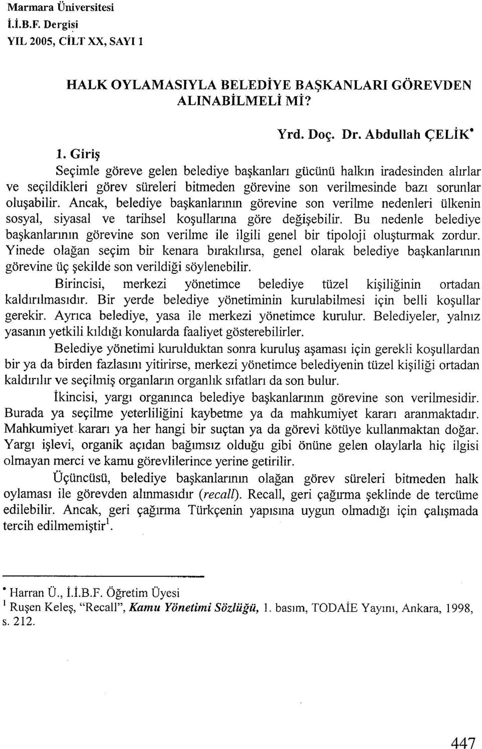 Ancak, belediye başkanlarının görevine son verilme nedenleri ülkenin sosyal, siyasal ve tarihsel koşullarına göre değişebilir.