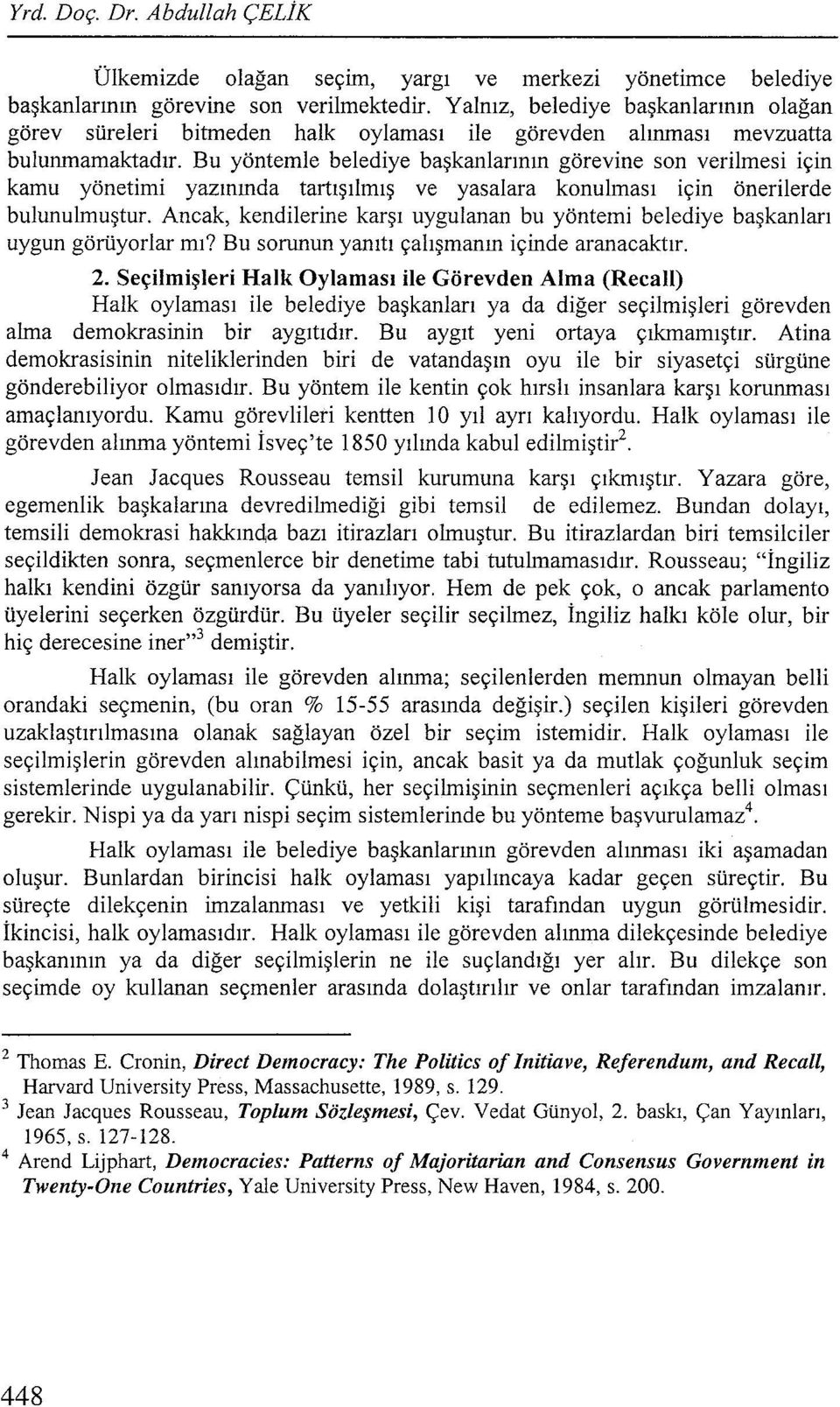 Bu yöntemle belediye başkanlarının görevine son verilmesi için kamu yönetimi yazınında tartışılmış ve yasalara konulması için önerilerde bulunulmuştur.