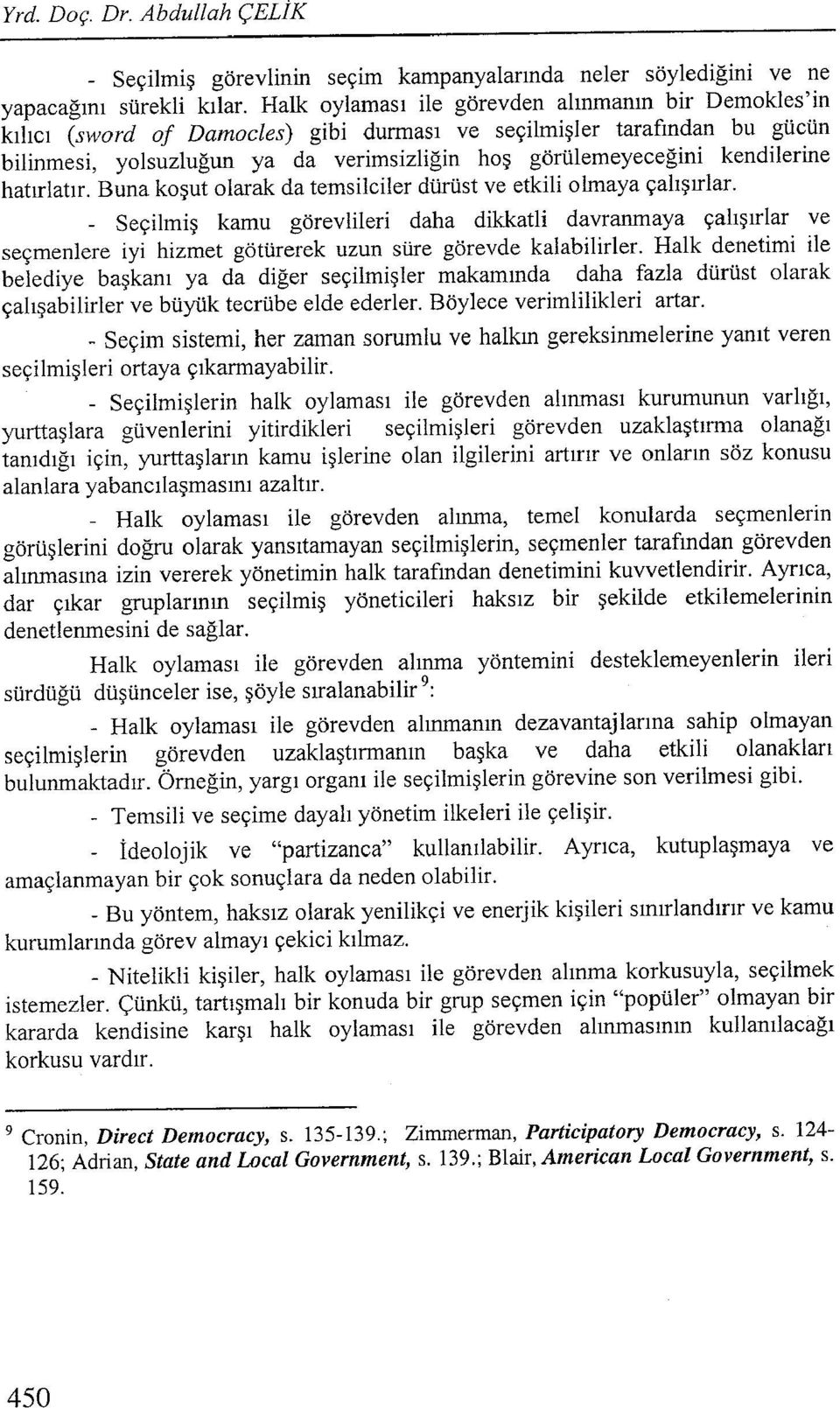 kendilerine hatırlatır. Buna koşut olarak da temsilciler dürüst ve etkili olmaya çalışırlar.