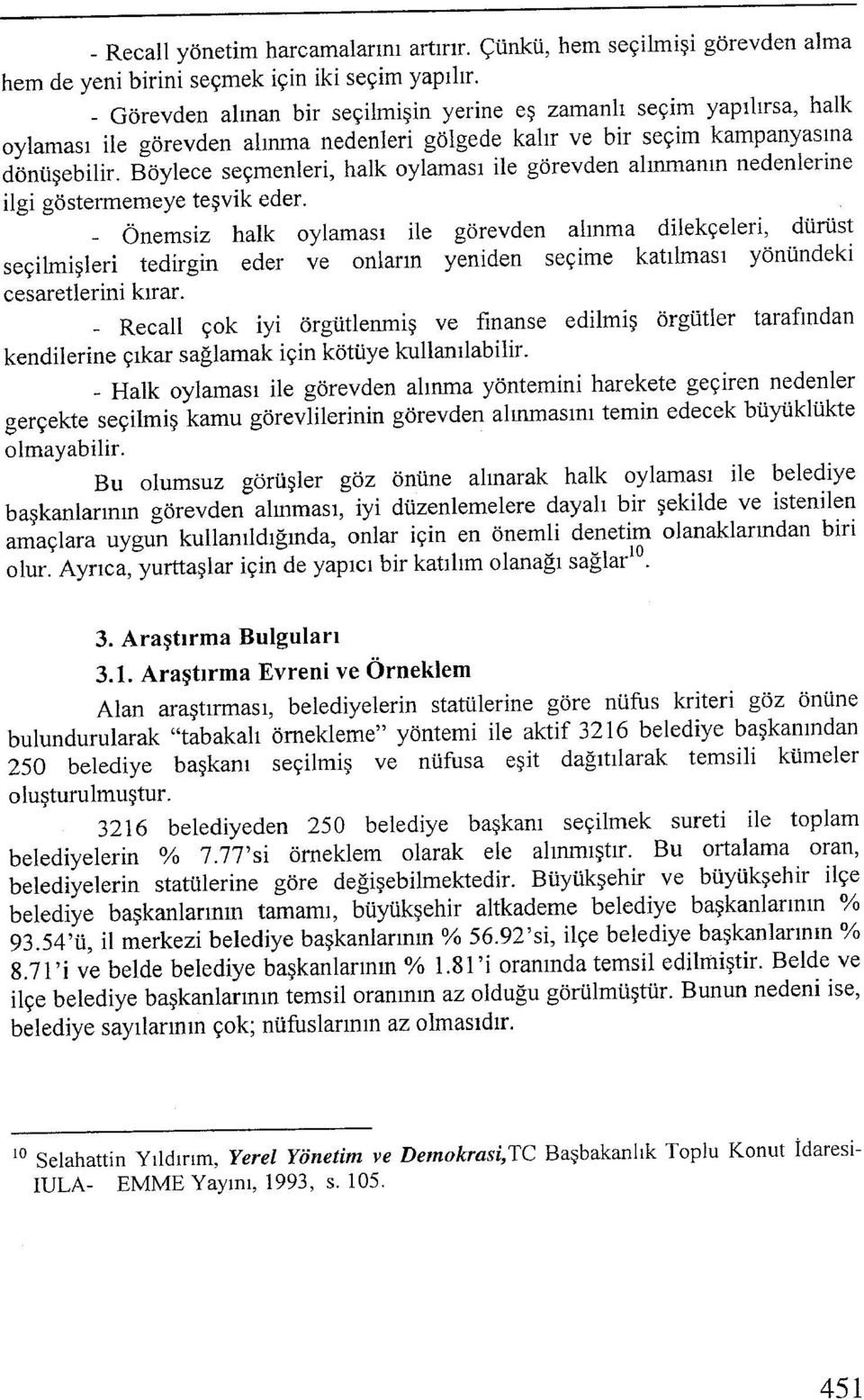 Böylece seçmenleri, halk oylaması ile görevden alınmanın nedenlerine ilgi göstermemeye teşvik eder.