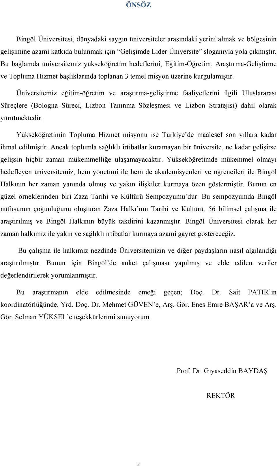 Üniversitemiz eğitim-öğretim ve araştırma-geliştirme faaliyetlerini ilgili Uluslararası Süreçlere (Bologna Süreci, Lizbon Tanınma Sözleşmesi ve Lizbon Stratejisi) dahil olarak yürütmektedir.