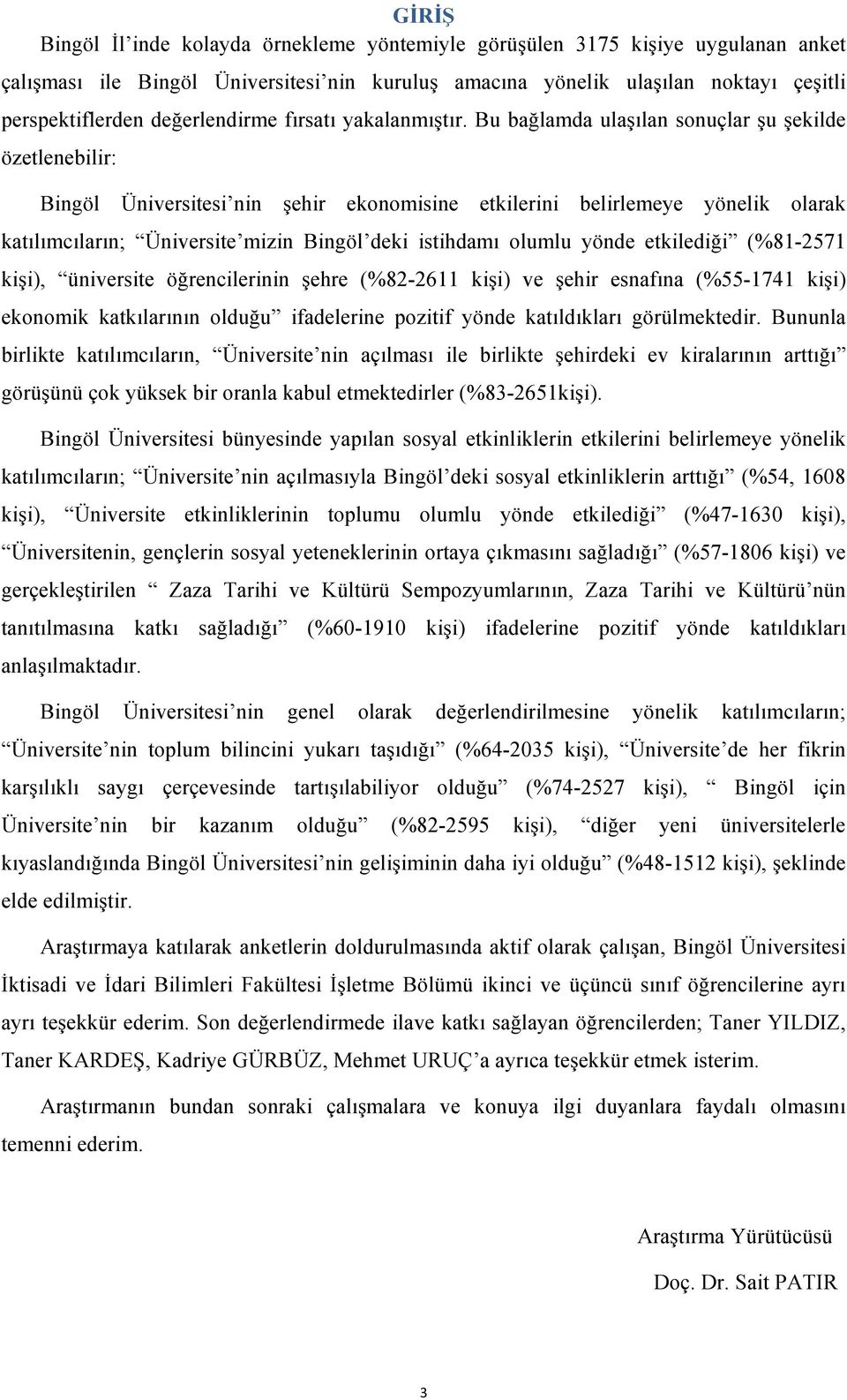 Bu bağlamda ulaşılan sonuçlar şu şekilde özetlenebilir: Bingöl Üniversitesi nin şehir ekonomisine etkilerini belirlemeye yönelik olarak katılımcıların; Üniversite mizin Bingöl deki istihdamı olumlu