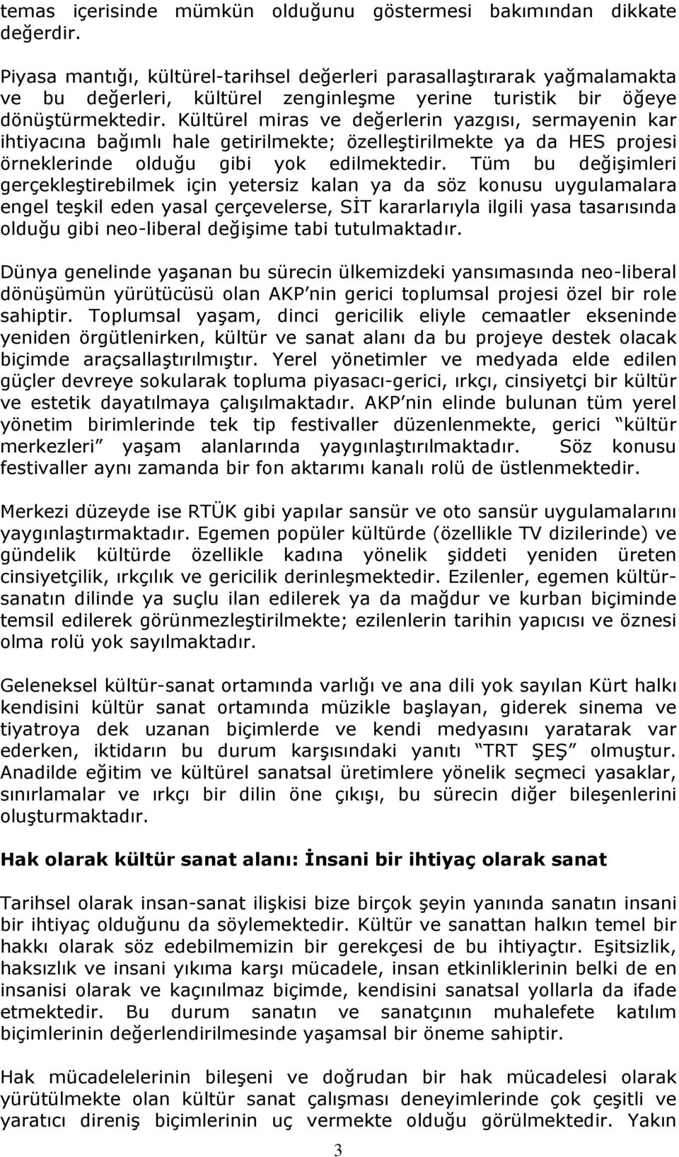 Kültürel miras ve değerlerin yazgısı, sermayenin kar ihtiyacına bağımlı hale getirilmekte; özelleştirilmekte ya da HES projesi örneklerinde olduğu gibi yok edilmektedir.