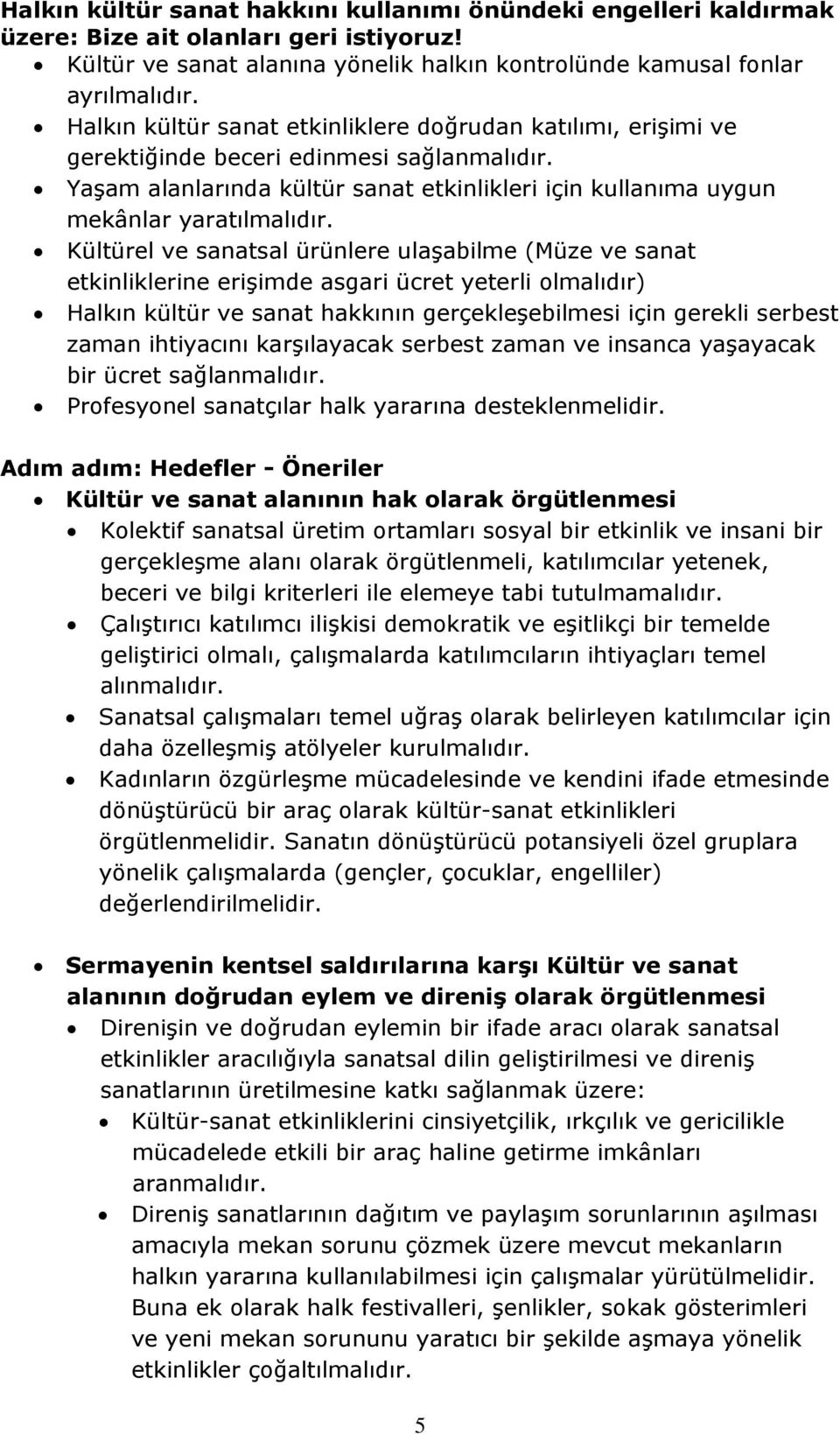 Kültürel ve sanatsal ürünlere ulaşabilme (Müze ve sanat etkinliklerine erişimde asgari ücret yeterli olmalıdır) Halkın kültür ve sanat hakkının gerçekleşebilmesi için gerekli serbest zaman ihtiyacını