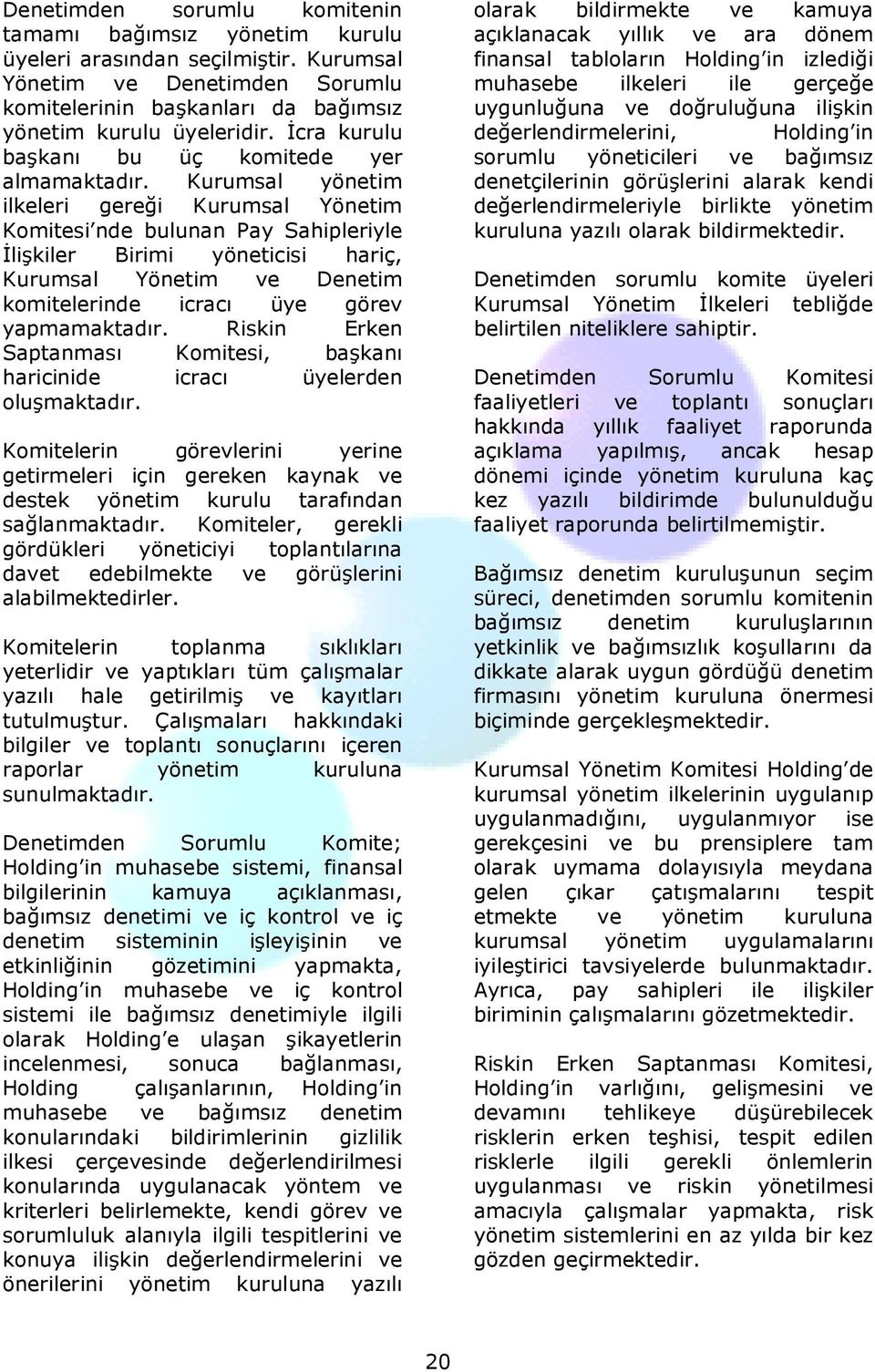 Kurumsal yönetim ilkeleri gereği Kurumsal Yönetim Komitesi nde bulunan Pay Sahipleriyle İlişkiler Birimi yöneticisi hariç, Kurumsal Yönetim ve Denetim komitelerinde icracı üye görev yapmamaktadır.