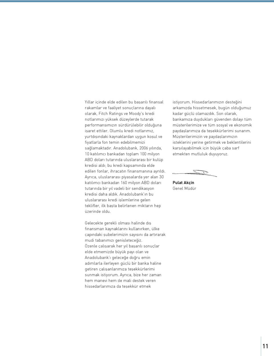 Anadolubank, 2006 y l nda, 10 kat l mc bankadan toplam 100 milyon ABD dolar tutar nda uluslararas bir kulüp kredisi ald ; bu kredi kapsam nda elde edilen fonlar, ihracat n finansman na ayr ld.