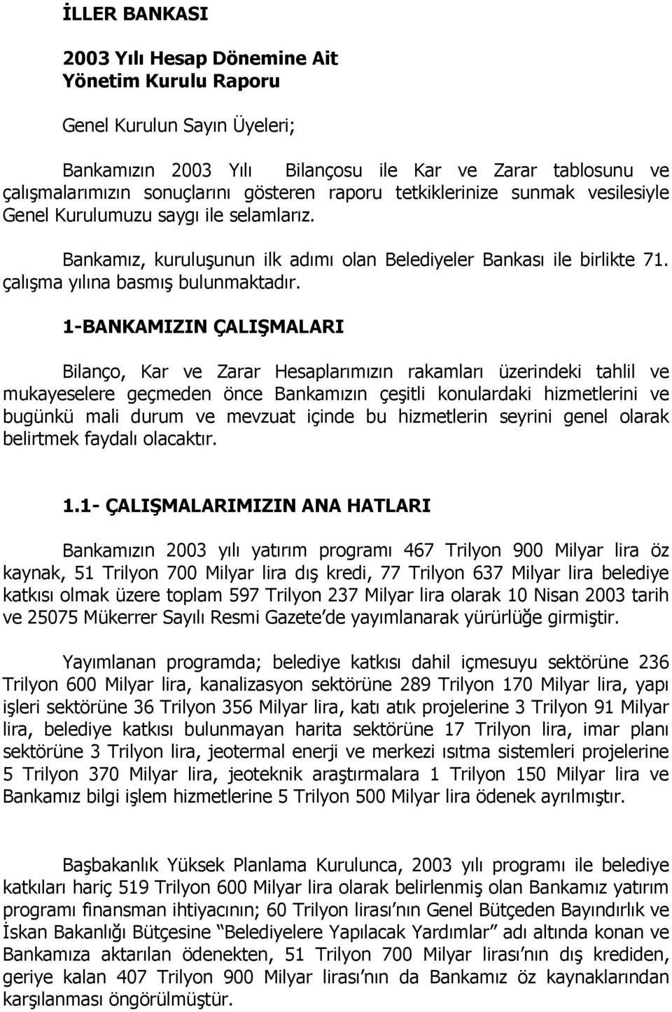 1-BANKAMIZIN ÇALIŞMALARI Bilanço, Kar ve Zarar Hesaplarımızın rakamları üzerindeki tahlil ve mukayeselere geçmeden önce Bankamızın çeşitli konulardaki hizmetlerini ve bugünkü mali durum ve mevzuat