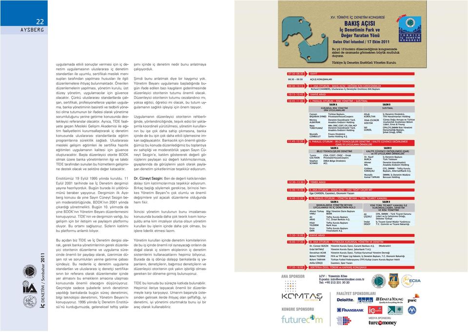 Çünkü uluslararas standartlarda çal - flan, sertifikal, profesyonellerce yap lan uygulama, banka yönetiminin basiretli ve tedbirli yönetici olma tutumunun bir ifadesi olarak yönetime sorumlulu unu