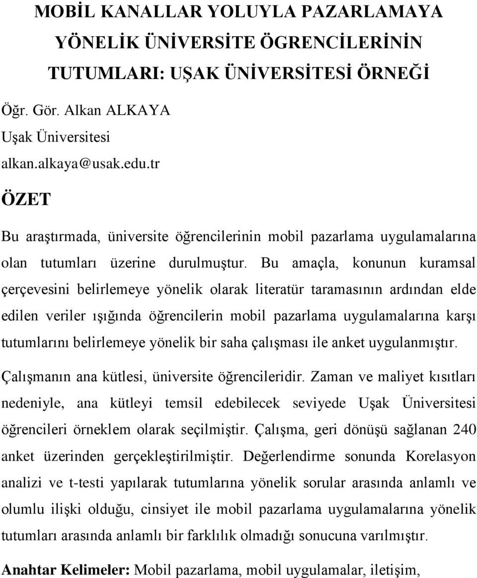 Bu amaçla, konunun kuramsal çerçevesini belirlemeye yönelik olarak literatür taramasının ardından elde edilen veriler ışığında öğrencilerin mobil pazarlama uygulamalarına karşı tutumlarını