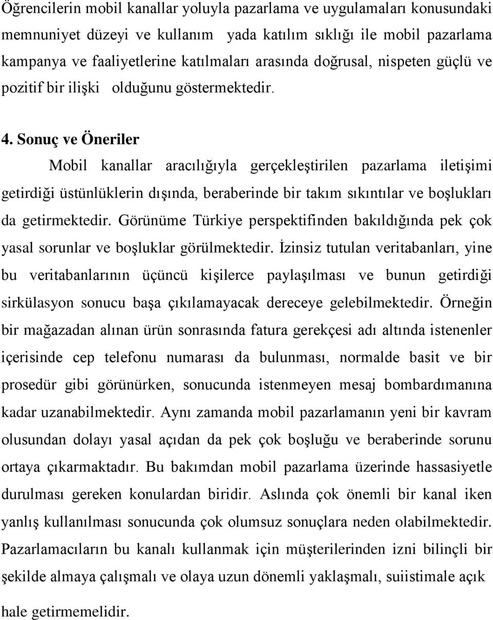 Sonuç ve Öneriler Mobil kanallar aracılığıyla gerçekleştirilen pazarlama iletişimi getirdiği üstünlüklerin dışında, beraberinde bir takım sıkıntılar ve boşlukları da getirmektedir.