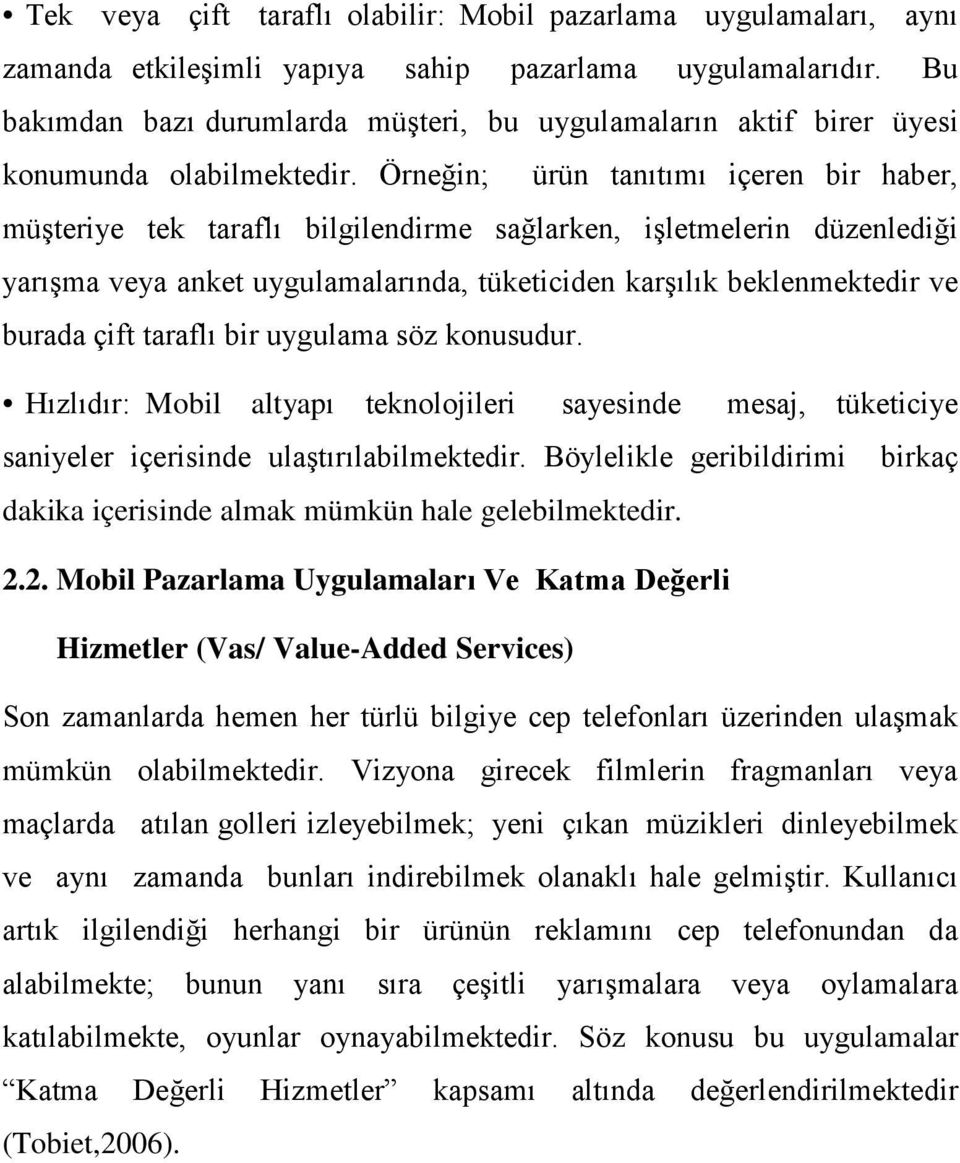 Örneğin; ürün tanıtımı içeren bir haber, müşteriye tek taraflı bilgilendirme sağlarken, işletmelerin düzenlediği yarışma veya anket uygulamalarında, tüketiciden karşılık beklenmektedir ve burada çift