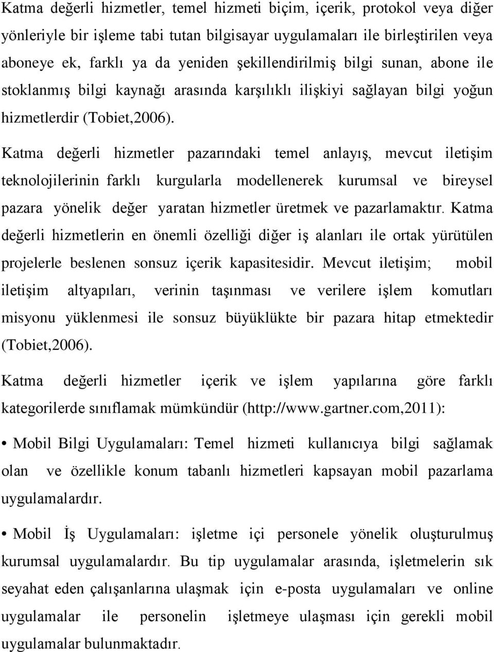 Katma değerli hizmetler pazarındaki temel anlayış, mevcut iletişim teknolojilerinin farklı kurgularla modellenerek kurumsal ve bireysel pazara yönelik değer yaratan hizmetler üretmek ve pazarlamaktır.