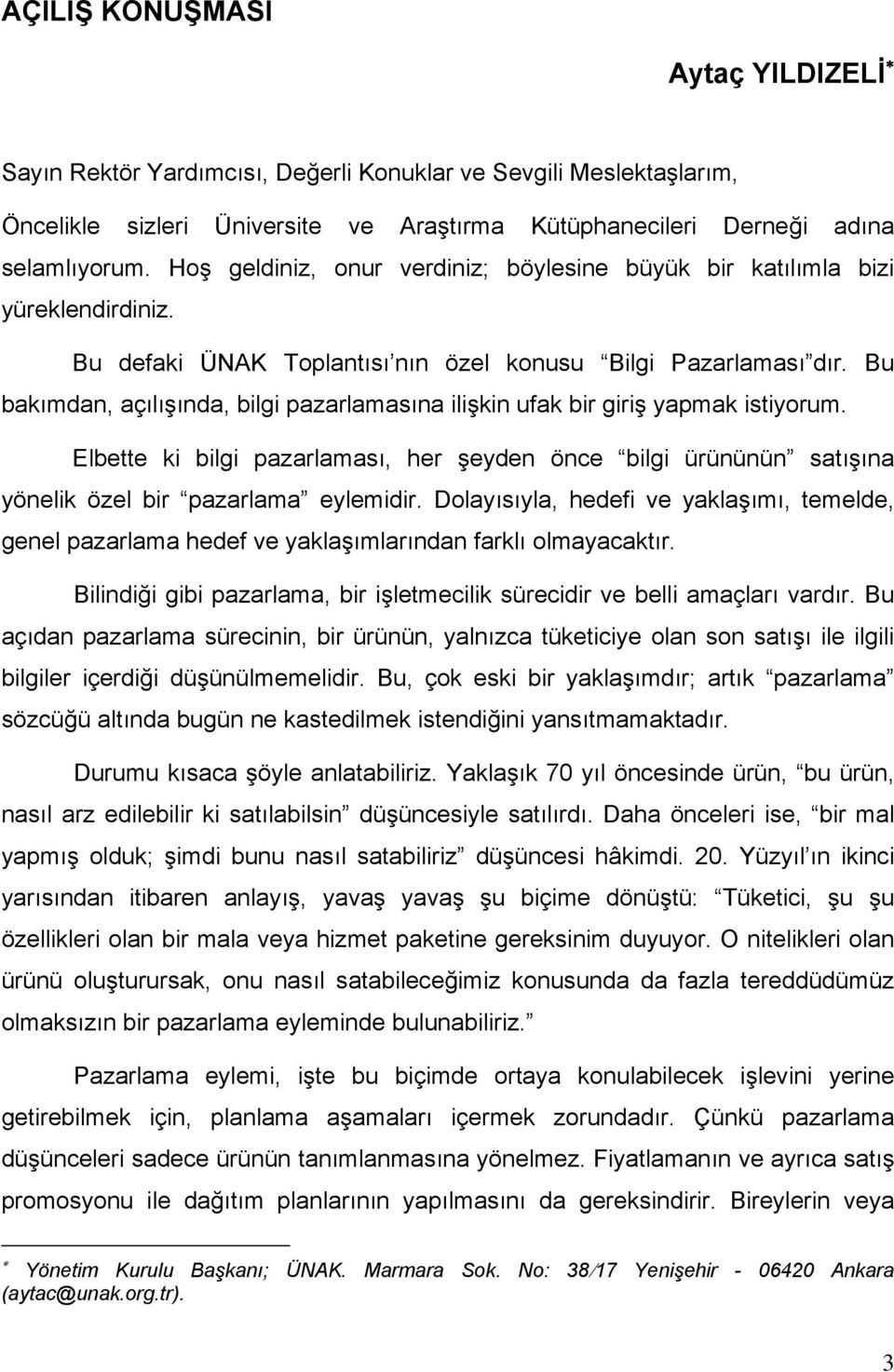 Bu bakımdan, açılışında, bilgi pazarlamasına ilişkin ufak bir giriş yapmak istiyorum. Elbette ki bilgi pazarlaması, her şeyden önce bilgi ürününün satışına yönelik özel bir pazarlama eylemidir.