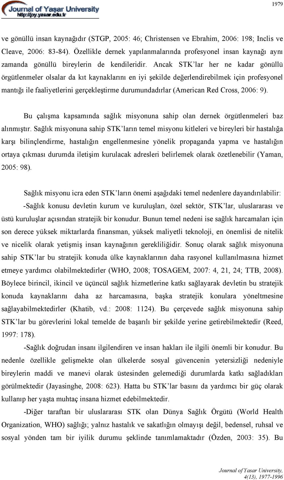 Ancak STK lar her ne kadar gönüllü örgütlenmeler olsalar da kıt kaynaklarını en iyi şekilde değerlendirebilmek için profesyonel mantığı ile faaliyetlerini gerçekleştirme durumundadırlar (American Red