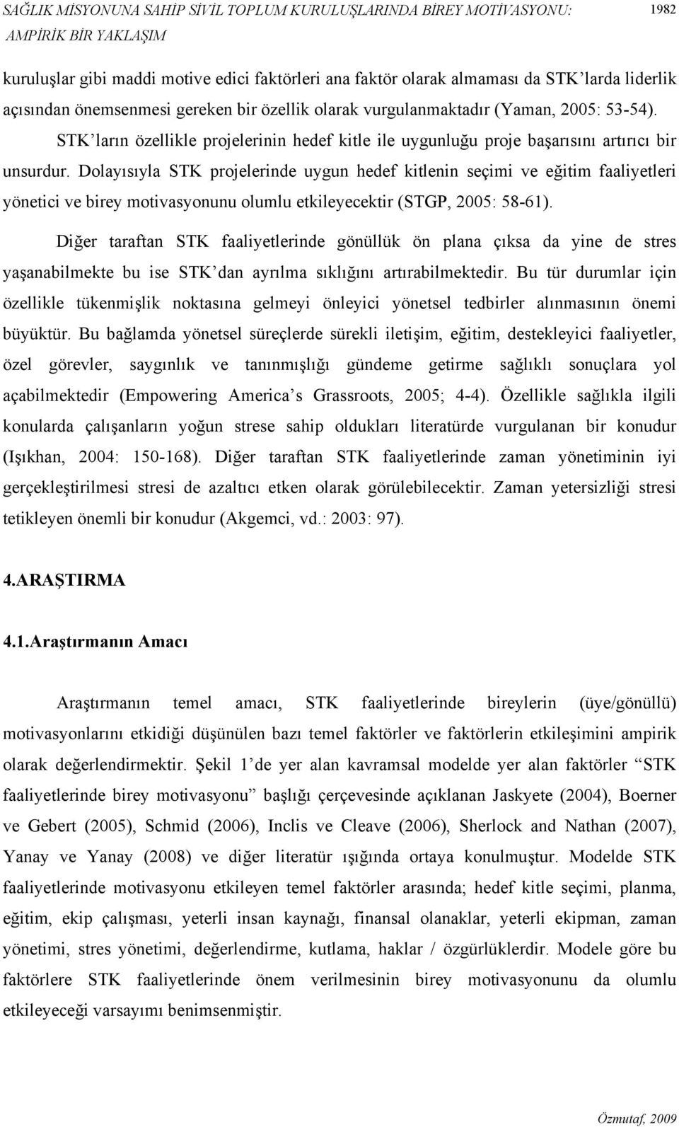 Dolayısıyla STK projelerinde uygun hedef kitlenin seçimi ve eğitim faaliyetleri yönetici ve birey motivasyonunu olumlu etkileyecektir (STGP, 2005: 58-61).