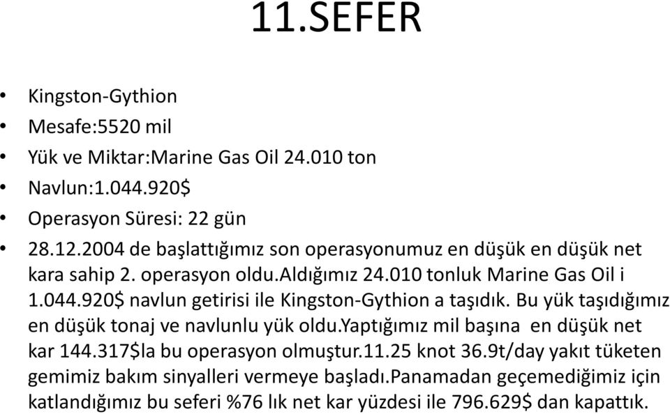 920$ navlun getirisi ile Kingston-Gythion a taşıdık. Bu yük taşıdığımız en düşük tonaj ve navlunlu yük oldu.yaptığımız mil başına en düşük net kar 144.