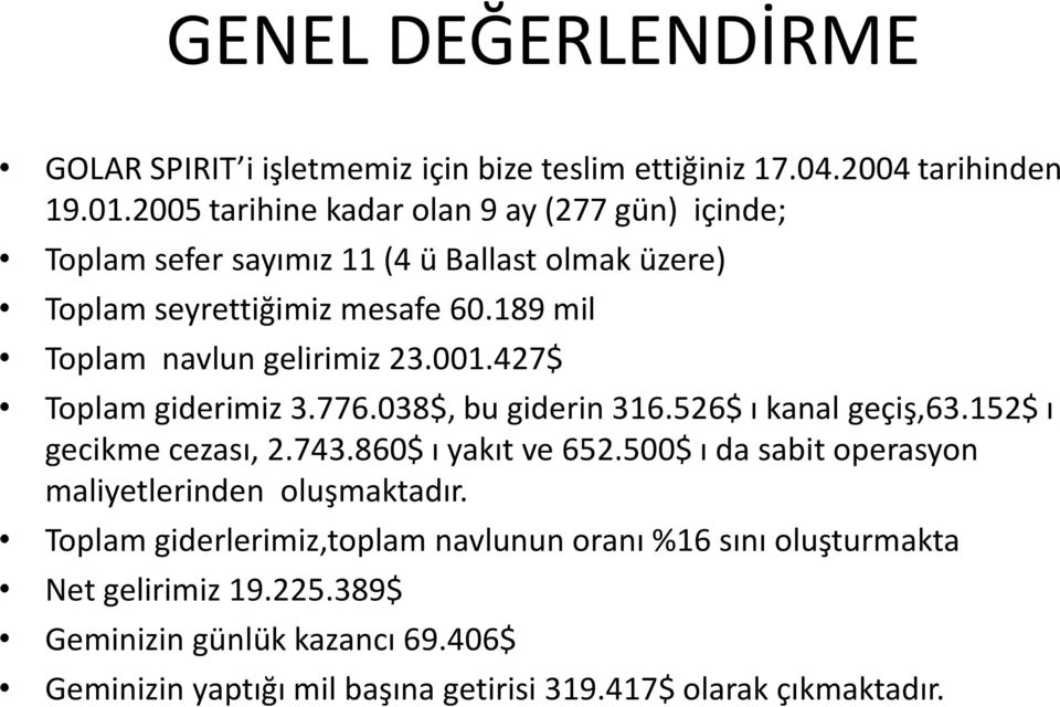 189 mil Toplam navlun gelirimiz 23.001.427$ Toplam giderimiz 3.776.038$, bu giderin 316.526$ ı kanal geçiş,63.152$ ı gecikme cezası, 2.743.860$ ı yakıt ve 652.