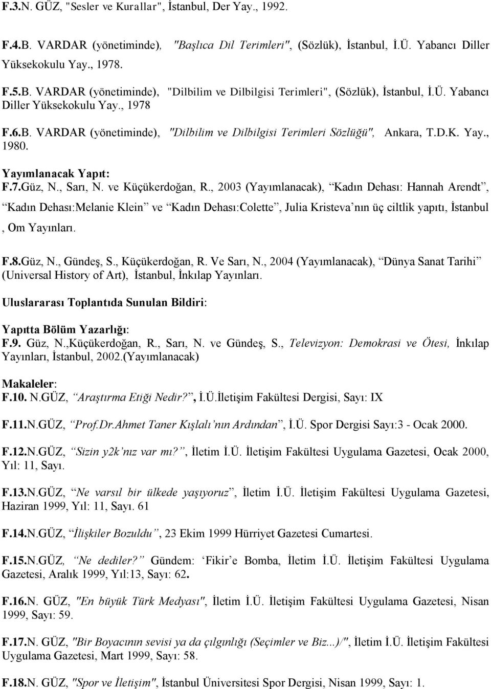 ve Küçükerdoğan, R., 2003 (Yayımlanacak), Kadın Dehası: Hannah Arendt, Kadın Dehası:Melanie Klein ve Kadın Dehası:Colette, Julia Kristeva nın üç ciltlik yapıtı, Ġstanbul, Om Yayınları. F.8.Güz, N.