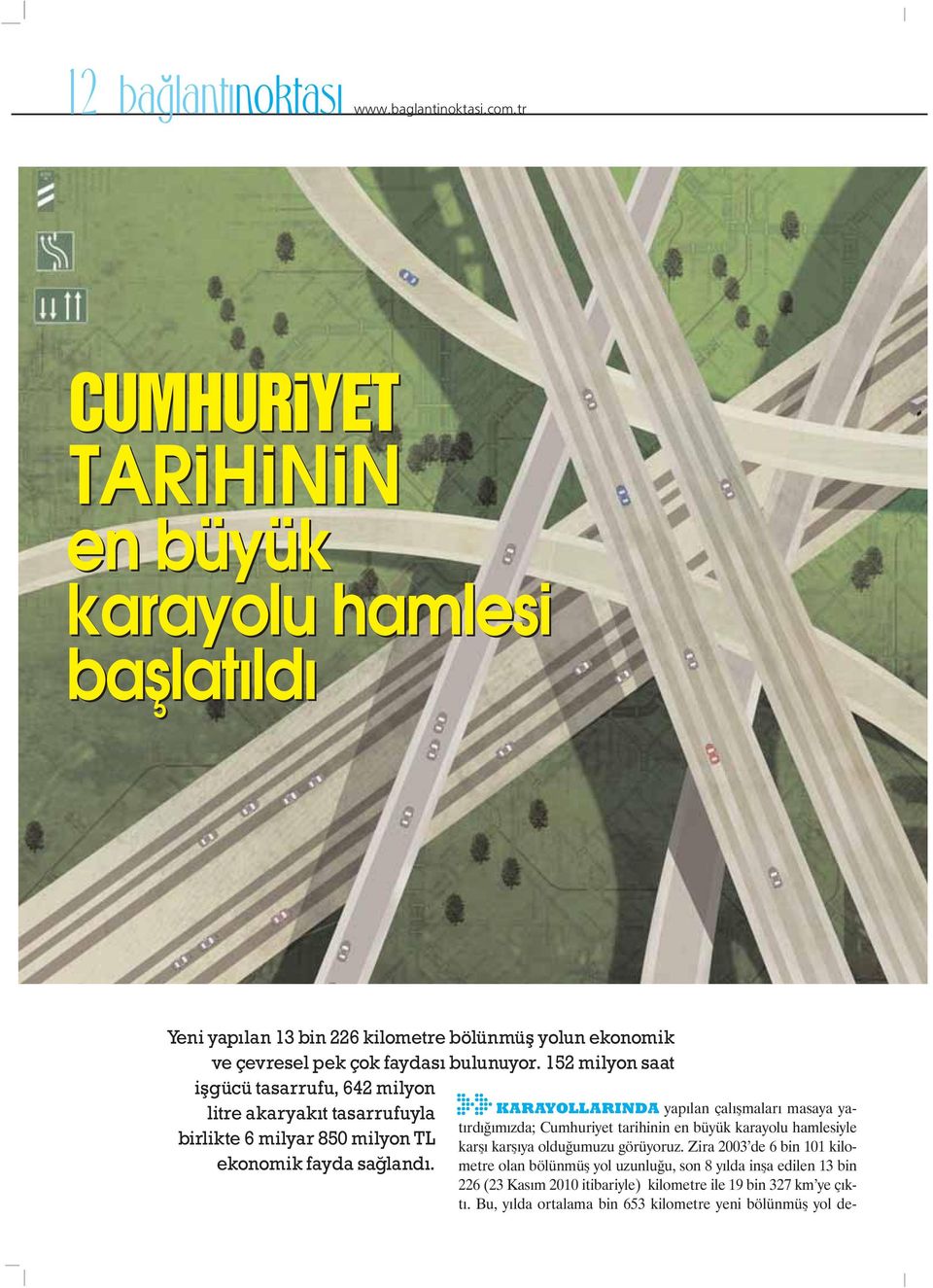 152 milyon saat iflgücü tasarrufu, 642 milyon litre akaryak t tasarrufuyla birlikte 6 milyar 850 milyon TL ekonomik fayda sa land.