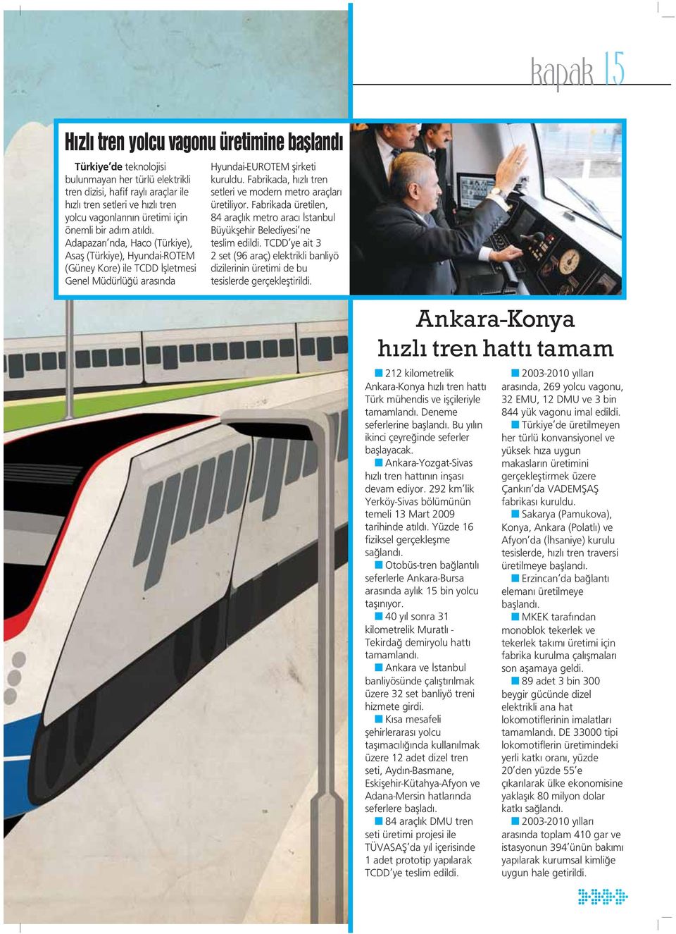 Fabrikada, h zl tren setleri ve modern metro araçlar üretiliyor. Fabrikada üretilen, 84 araçl k metro arac stanbul Büyükflehir Belediyesi ne teslim edildi.