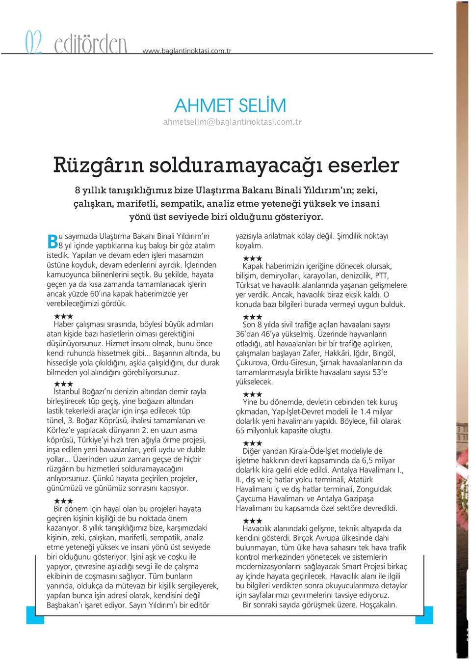 Bu say m zda Ulaflt rma Bakan Binali Y ld r m n 8 y l içinde yapt klar na kufl bak fl bir göz atal m istedik. Yap lan ve devam eden iflleri masam z n üstüne koyduk, devam edenlerini ay rd k.