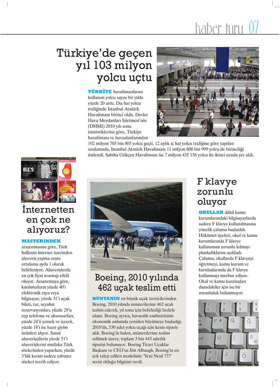 12 ayl k iç hat yolcu trafi ine göre yap lan s ralamada, stanbul Atatürk Havaliman 11 milyon 800 bin 999 yolcu ile birincili i üstlendi.