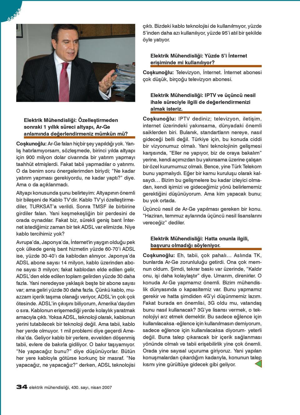 Elektrik Mühendisliği: Özelleştirmeden sonraki 1 yıllık süreci altyapı, Ar-Ge anlamında değerlendirmeniz mümkün mü? Coşkunoğlu: Ar-Ge falan hiçbir şey yapıldığı yok.