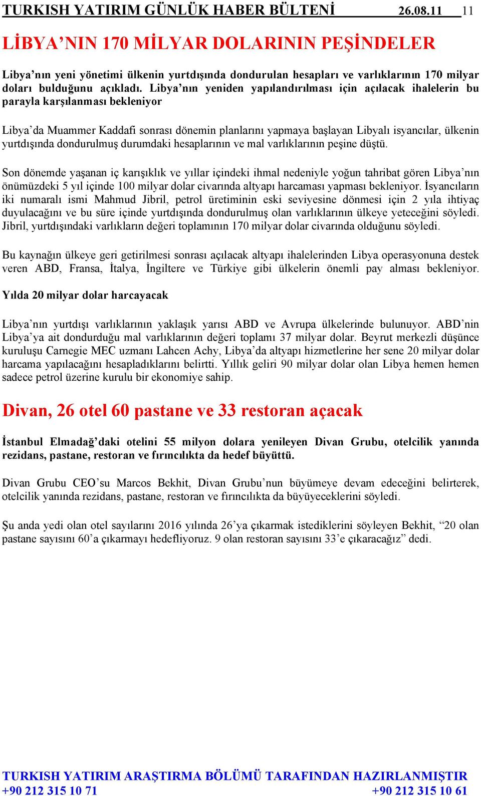 Libya nın yeniden yapılandırılması için açılacak ihalelerin bu parayla karşılanması bekleniyor Libya da Muammer Kaddafi sonrası dönemin planlarını yapmaya başlayan Libyalı isyancılar, ülkenin