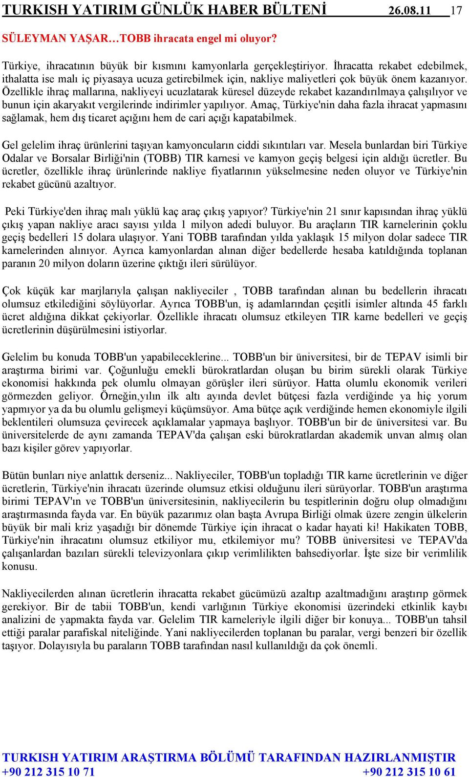 Özellikle ihraç mallarına, nakliyeyi ucuzlatarak küresel düzeyde rekabet kazandırılmaya çalışılıyor ve bunun için akaryakıt vergilerinde indirimler yapılıyor.