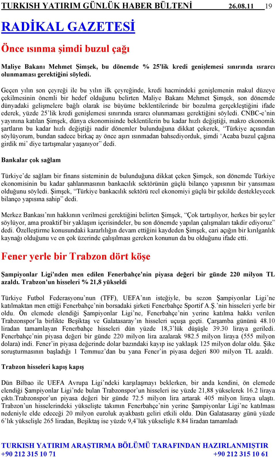 Geçen yılın son çeyreği ile bu yılın ilk çeyreğinde, kredi hacmindeki genişlemenin makul düzeye çekilmesinin önemli bir hedef olduğunu belirten Maliye Bakanı Mehmet Şimşek, son dönemde dünyadaki