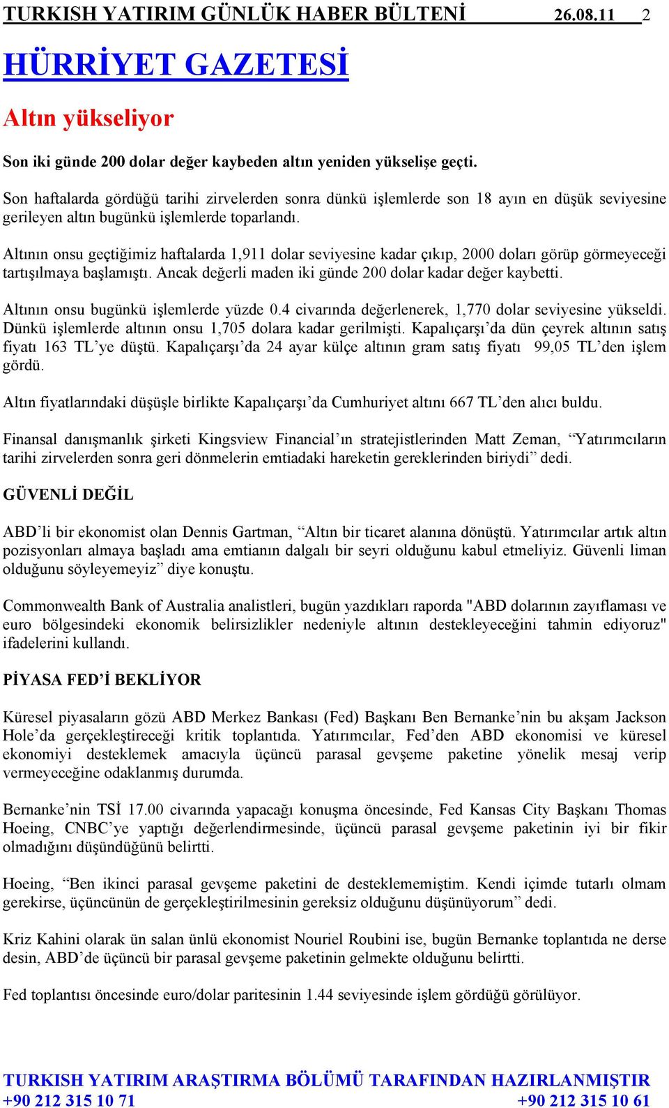 Altının onsu geçtiğimiz haftalarda 1,911 dolar seviyesine kadar çıkıp, 2000 doları görüp görmeyeceği tartışılmaya başlamıştı. Ancak değerli maden iki günde 200 dolar kadar değer kaybetti.