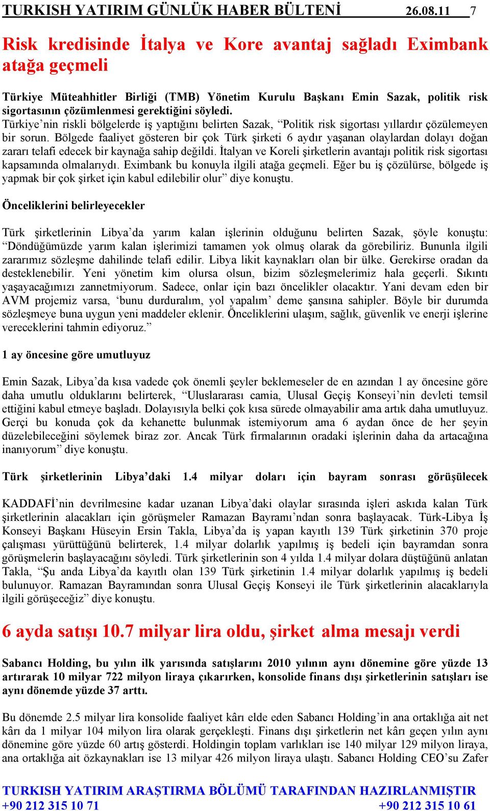 söyledi. Türkiye nin riskli bölgelerde iş yaptığını belirten Sazak, Politik risk sigortası yıllardır çözülemeyen bir sorun.