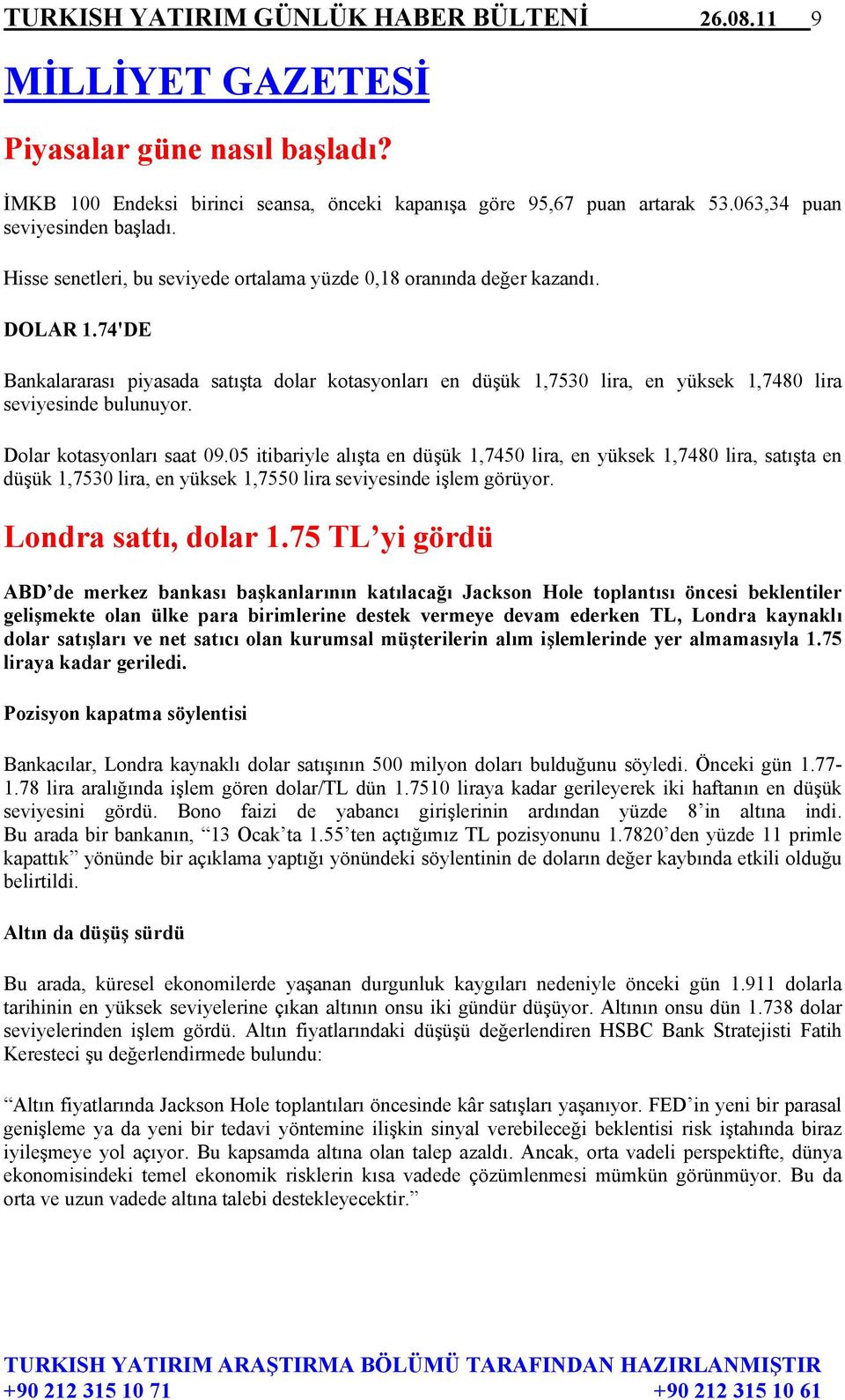 74'DE Bankalararası piyasada satışta dolar kotasyonları en düşük 1,7530 lira, en yüksek 1,7480 lira seviyesinde bulunuyor. Dolar kotasyonları saat 09.