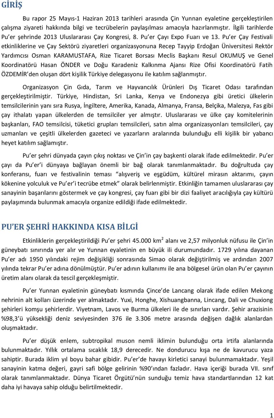 Pu er Çay Festivali etkinliklerine ve Çay Sektörü ziyaretleri organizasyonuna Recep Tayyip Erdoğan Üniversitesi Rektör Yardımcısı Osman KARAMUSTAFA, Rize Ticaret Borsası Meclis Başkanı Resul OKUMUŞ