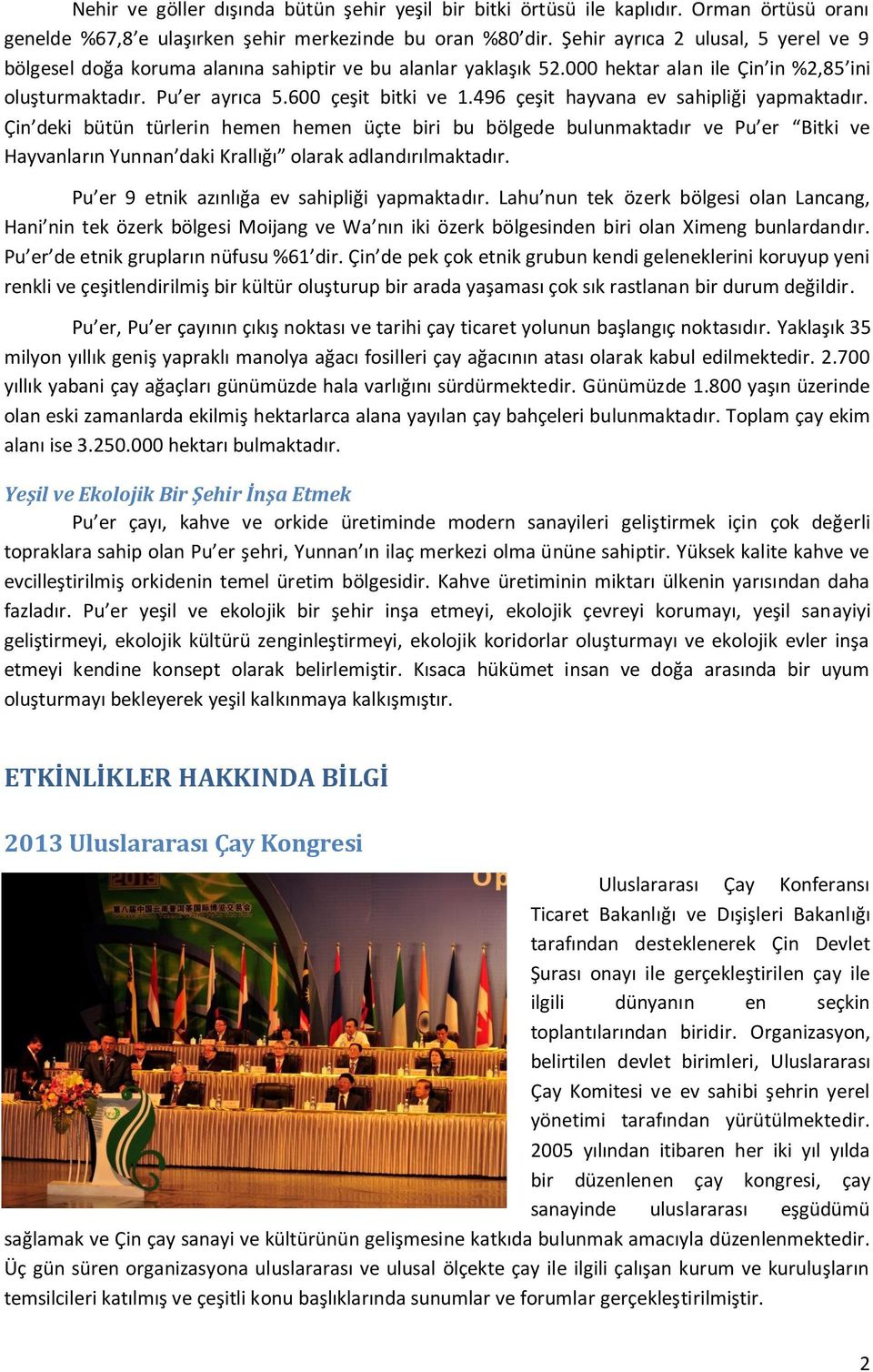 496 çeşit hayvana ev sahipliği yapmaktadır. Çin deki bütün türlerin hemen hemen üçte biri bu bölgede bulunmaktadır ve Pu er Bitki ve Hayvanların Yunnan daki Krallığı olarak adlandırılmaktadır.