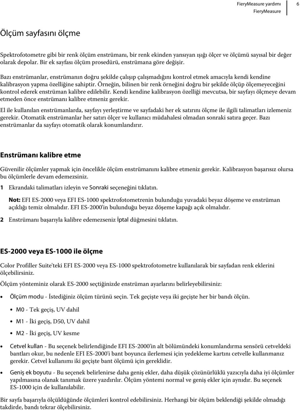 Örneğin, bilinen bir renk örneğini doğru bir şekilde ölçüp ölçemeyeceğini kontrol ederek enstrüman kalibre edilebilir.