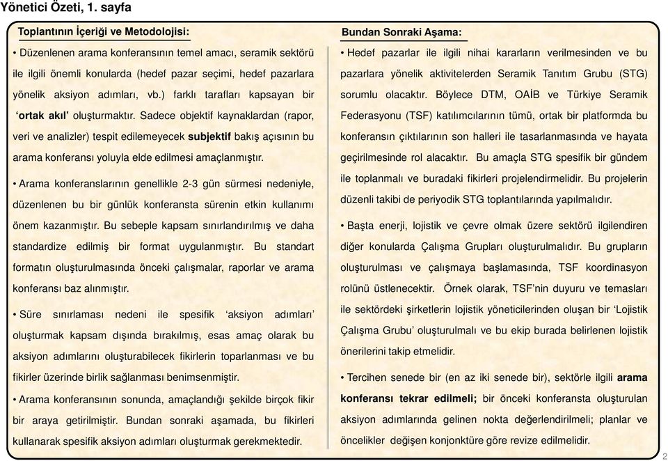 pazarlar ile ilgili nihai kararların verilmesinden ve bu pazarlara yönelik aktivitelerden Seramik Tanıtım Grubu (STG) yönelik aksiyon adımları, vb.) farklı tarafları kapsayan bir sorumlu olacaktır.